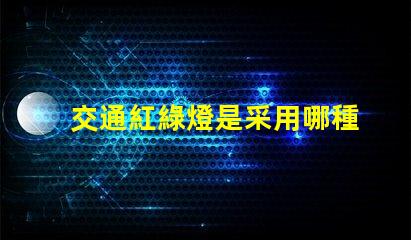 交通紅綠燈是采用哪種原理深入解析交通信號燈工作機制