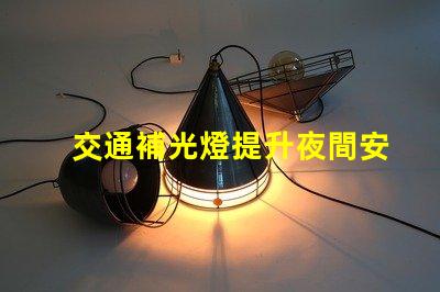 交通補光燈提升夜間安全的關鍵設備,你準備好了嗎