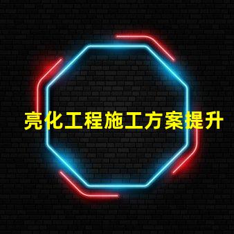 亮化工程施工方案提升城市景觀的實用指南