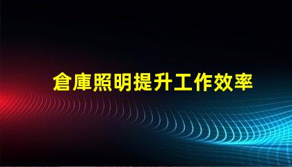 倉庫照明提升工作效率的照明解決方案