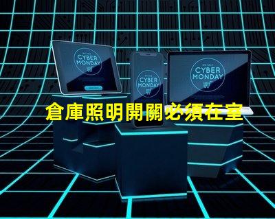 倉庫照明開關必須在室外嗎探討安全與便利的最佳位置