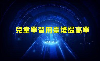 兒童學習用臺燈提高學習效率的最佳選擇