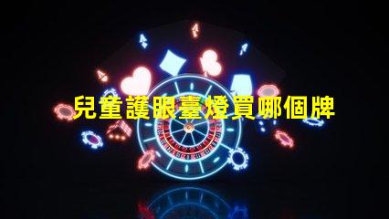 兒童護眼臺燈買哪個牌子的好最佳品牌選擇與評測解析