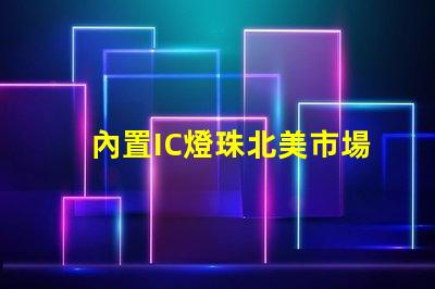 內置IC燈珠北美市場授權實例解析