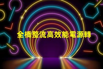 全橋整流高效能電源轉換技術揭秘