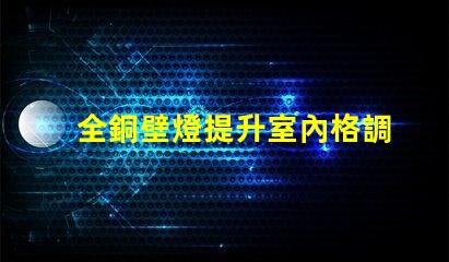 全銅壁燈提升室內格調的優雅選擇