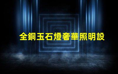 全銅玉石燈奢華照明設計與成本效益分析