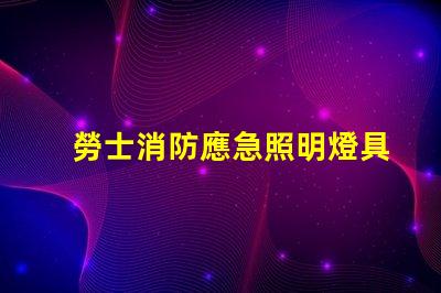 勞士消防應急照明燈具高效能安全保障的應急照明選擇