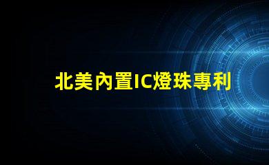 北美內置IC燈珠專利2020專利技術詳解與應用價值