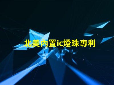 北美內置ic燈珠專利5018燈珠us8124988b2獨特技術揭秘