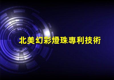 北美幻彩燈珠專利技術投資潛力解析,為什么它成了資本新寵