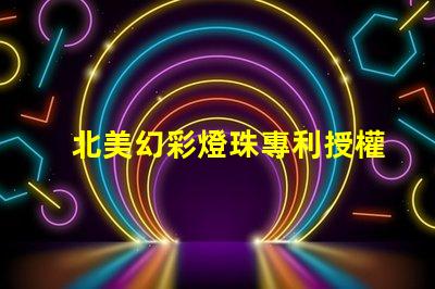 北美幻彩燈珠專利授權3838燈珠核心技術解讀,如何憑專利號us8124988b2搶占市場先機
