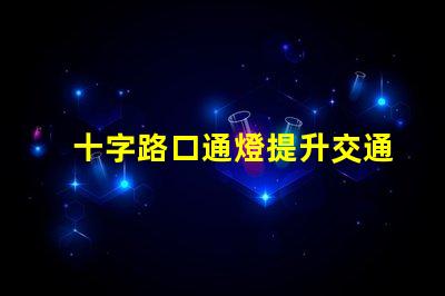 十字路口通燈提升交通安全的關鍵選擇