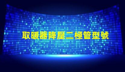 取暖器降壓二極管型號深入解讀適用場景與選擇指南