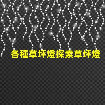 各種草坪燈探索草坪燈的多樣選擇與應用