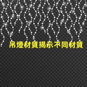 吊燈材質揭示不同材質對照明效果的影響