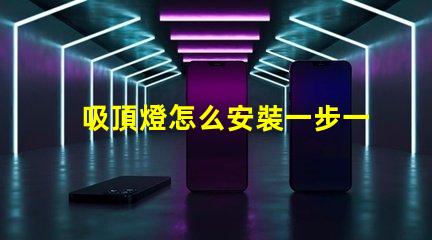 吸頂燈怎么安裝一步一步的吸頂燈安裝指南