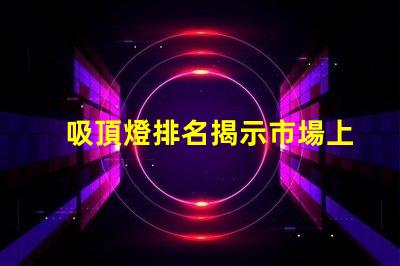 吸頂燈排名揭示市場上最佳吸頂燈的秘密