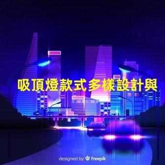 吸頂燈款式多樣設計與實用性的完美結合,您選對了嗎