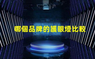 哪個品牌的護眼燈比較好護眼燈品牌推薦與對比