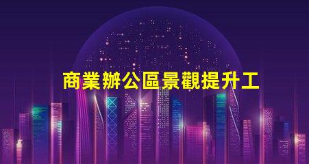 商業辦公區景觀提升工作環境的設計策略
