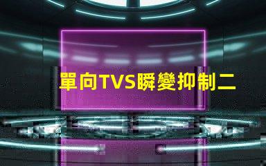 單向TVS瞬變抑制二極管了解如何保護電路免受瞬態損害