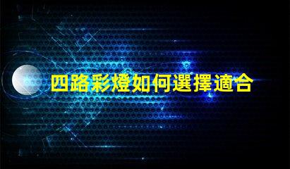 四路彩燈如何選擇適合您項目的四路彩燈
