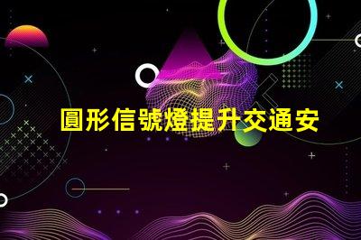 圓形信號燈提升交通安全的關鍵設備