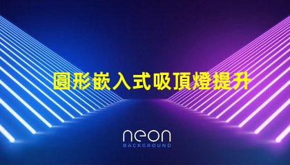 圓形嵌入式吸頂燈提升家居美感的照明解決方案