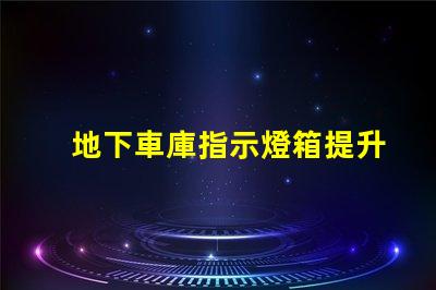 地下車庫指示燈箱提升安全性的智能照明解決方案