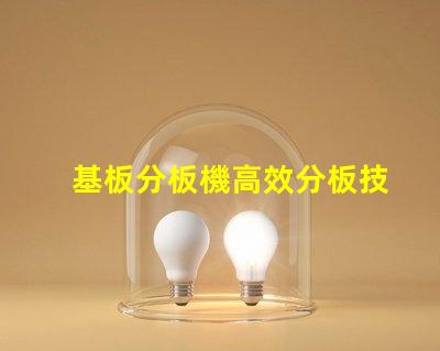 基板分板機高效分板技術揭秘,你還在等什么