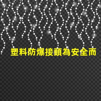 塑料防爆接頭為安全而設計的高效連接解決方案