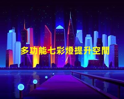 多功能七彩燈提升空間氛圍的必備選擇