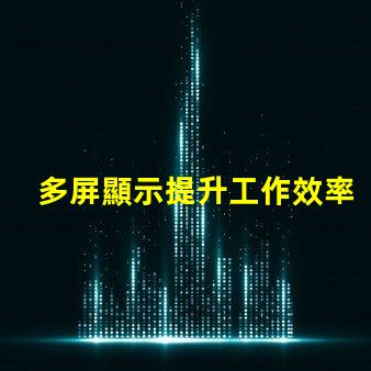 多屏顯示提升工作效率的解決方案