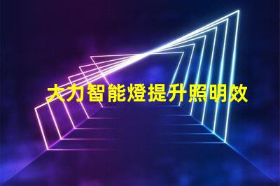 大力智能燈提升照明效率的智慧選擇,你準備好了嗎