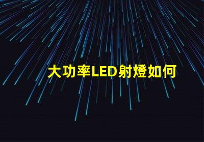 大功率LED射燈如何選擇最適合的照明解決方案