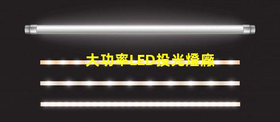 大功率LED投光燈廠家如何選擇可靠的LED投光燈供應商