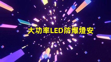 大功率LED防爆燈安全高效照明的最佳選擇嗎