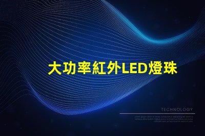 大功率紅外LED燈珠提升設備性能的關鍵選擇