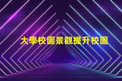 大學校園景觀提升校園美感的創新設計方案