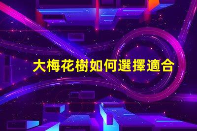 大梅花樹如何選擇適合的栽培環境