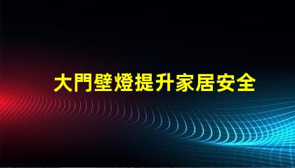 大門壁燈提升家居安全與美觀的選擇