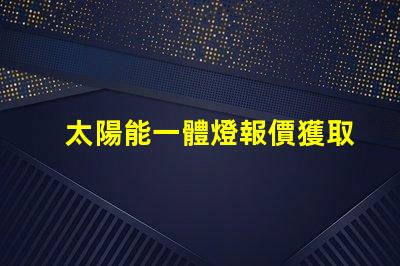太陽能一體燈報價獲取最佳性價比的報價指南