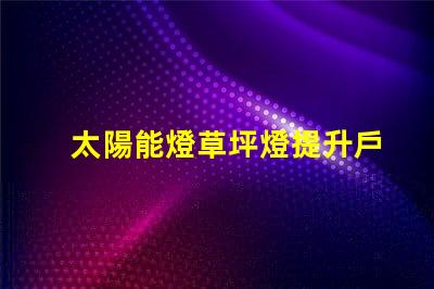 太陽能燈草坪燈提升戶外美觀與安全的照明方案