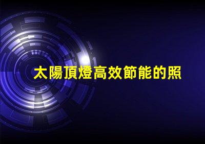 太陽頂燈高效節能的照明解決方案,您準備好了嗎