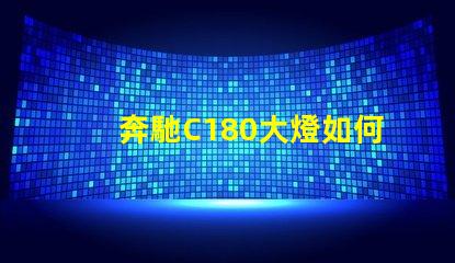 奔馳C180大燈如何提升夜間行駛安全性探索奔馳C180大燈的先進技術