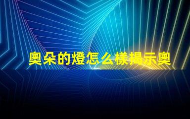 奧朵的燈怎么樣揭示奧朵燈具的性能與口碑