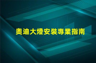 奧迪大燈安裝專業指南助你輕松上手