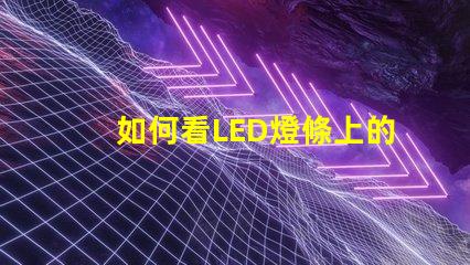 如何看LED燈條上的參數揭示LED燈條參數的關鍵要素