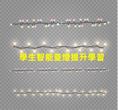 學生智能臺燈提升學習效率的智能燈具選擇